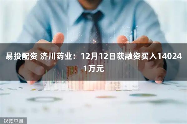易投配资 济川药业：12月12日获融资买入140241万元